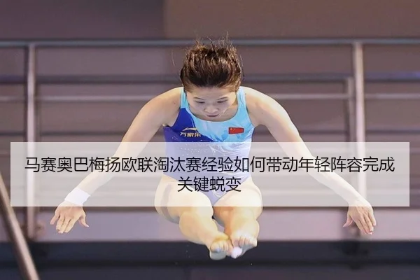 马赛奥巴梅扬欧联淘汰赛经验如何带动年轻阵容完成关键蜕变